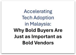 Read more about the article Accelerating Tech Adoption in Malaysia: Why Bold Buyers Are Just as Important as Bold Vendors